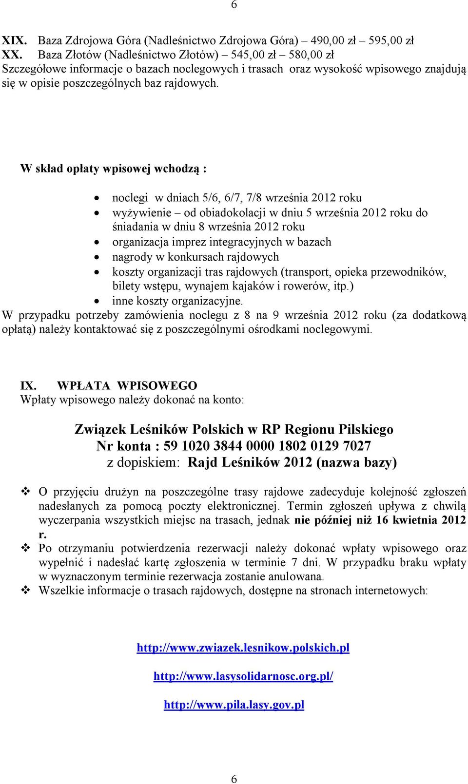 W skład opłaty wpisowej wchodzą : noclegi w dniach 5/6, 6/7, 7/8 września 2012 roku wyżywienie od obiadokolacji w dniu 5 września 2012 roku do śniadania w dniu 8 września 2012 roku organizacja imprez