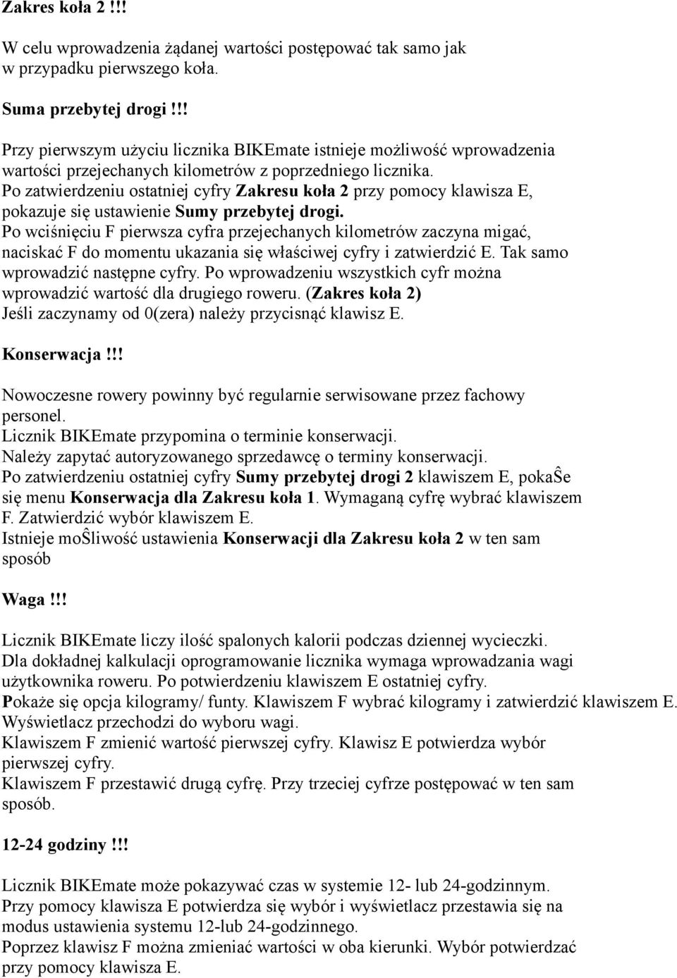 Po zatwierdzeniu ostatniej cyfry Zakresu koła 2 przy pomocy klawisza E, pokazuje się ustawienie Sumy przebytej drogi.