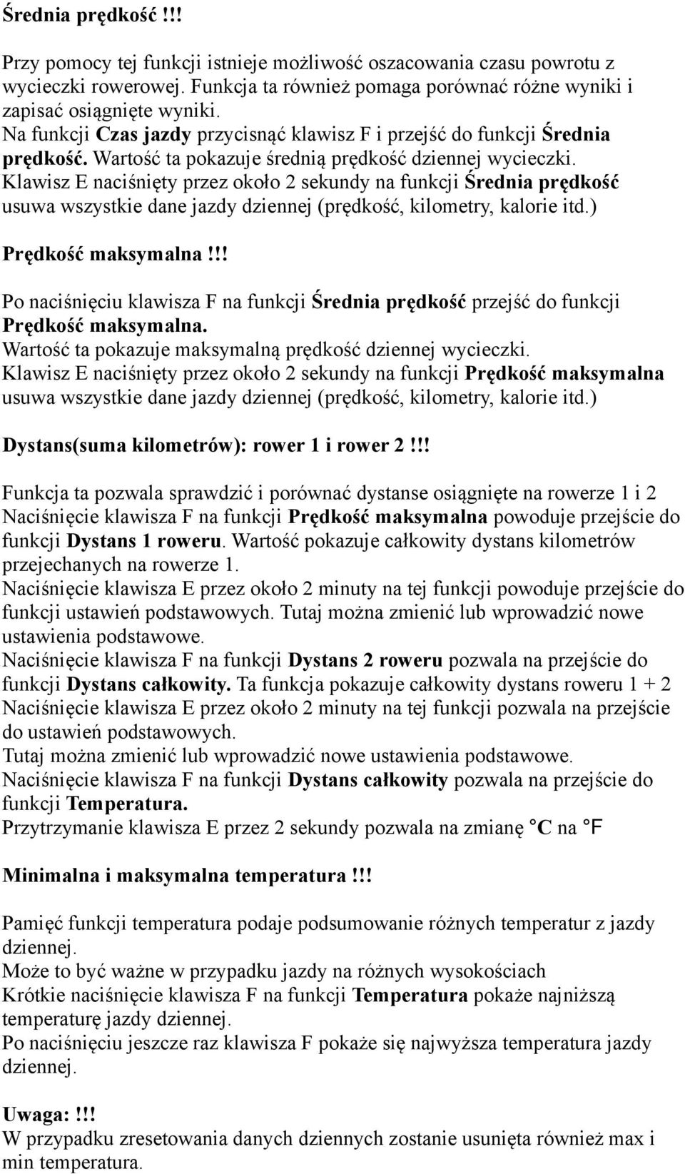 Klawisz E naciśnięty przez około 2 sekundy na funkcji Średnia prędkość usuwa wszystkie dane jazdy dziennej (prędkość, kilometry, kalorie itd.) Prędkość maksymalna!