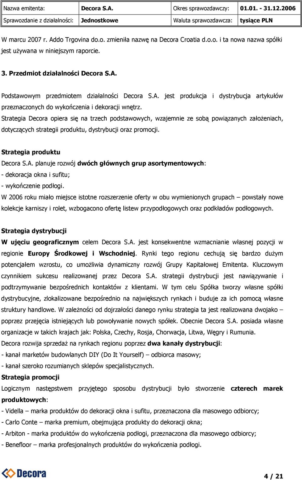 Strategia Decora opiera się na trzech podstawowych, wzajemnie ze sobą powiązanych załoŝeniach, dotyczących strategii produktu, dystrybucji oraz promocji. Strategia produktu Decora S.A.