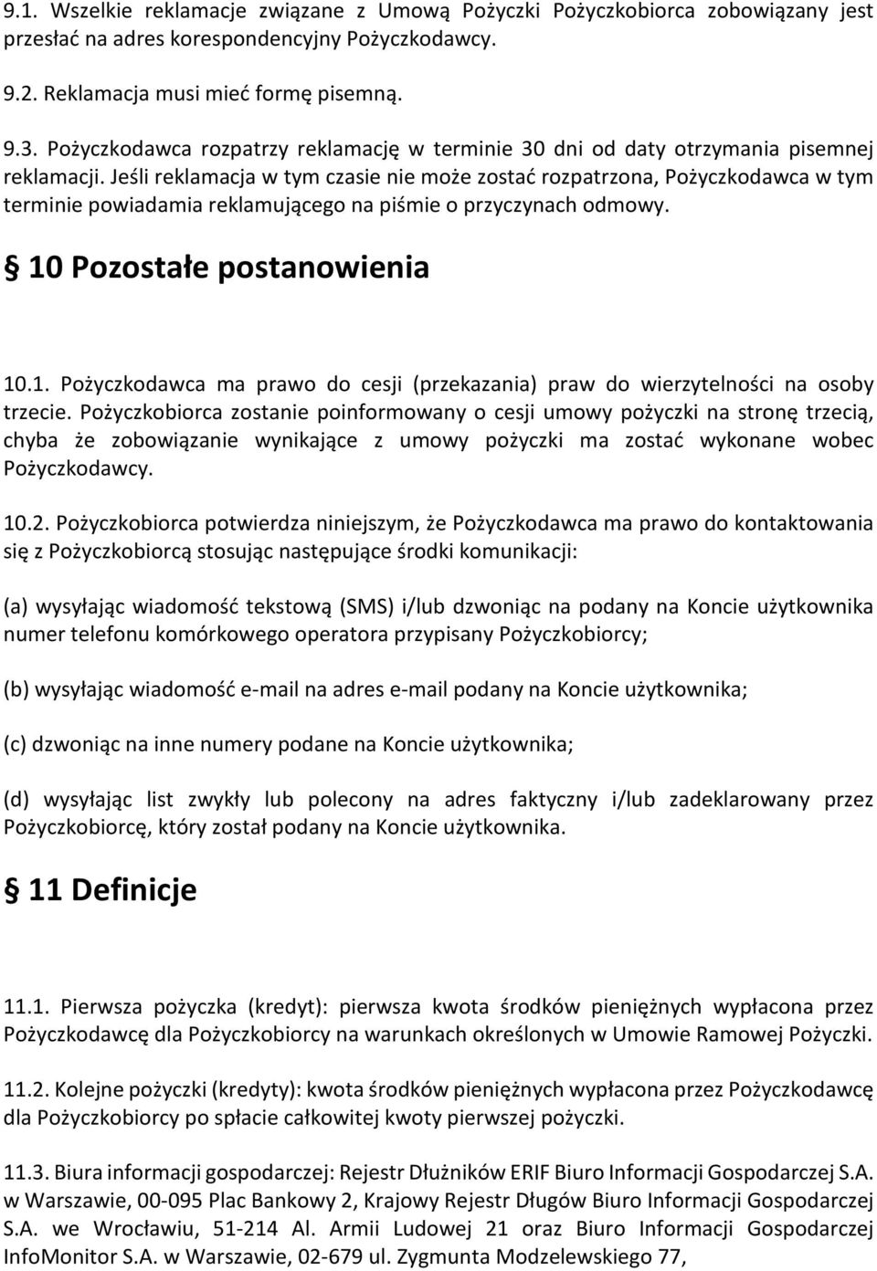 Jeśli reklamacja w tym czasie nie może zostać rozpatrzona, Pożyczkodawca w tym terminie powiadamia reklamującego na piśmie o przyczynach odmowy. 10