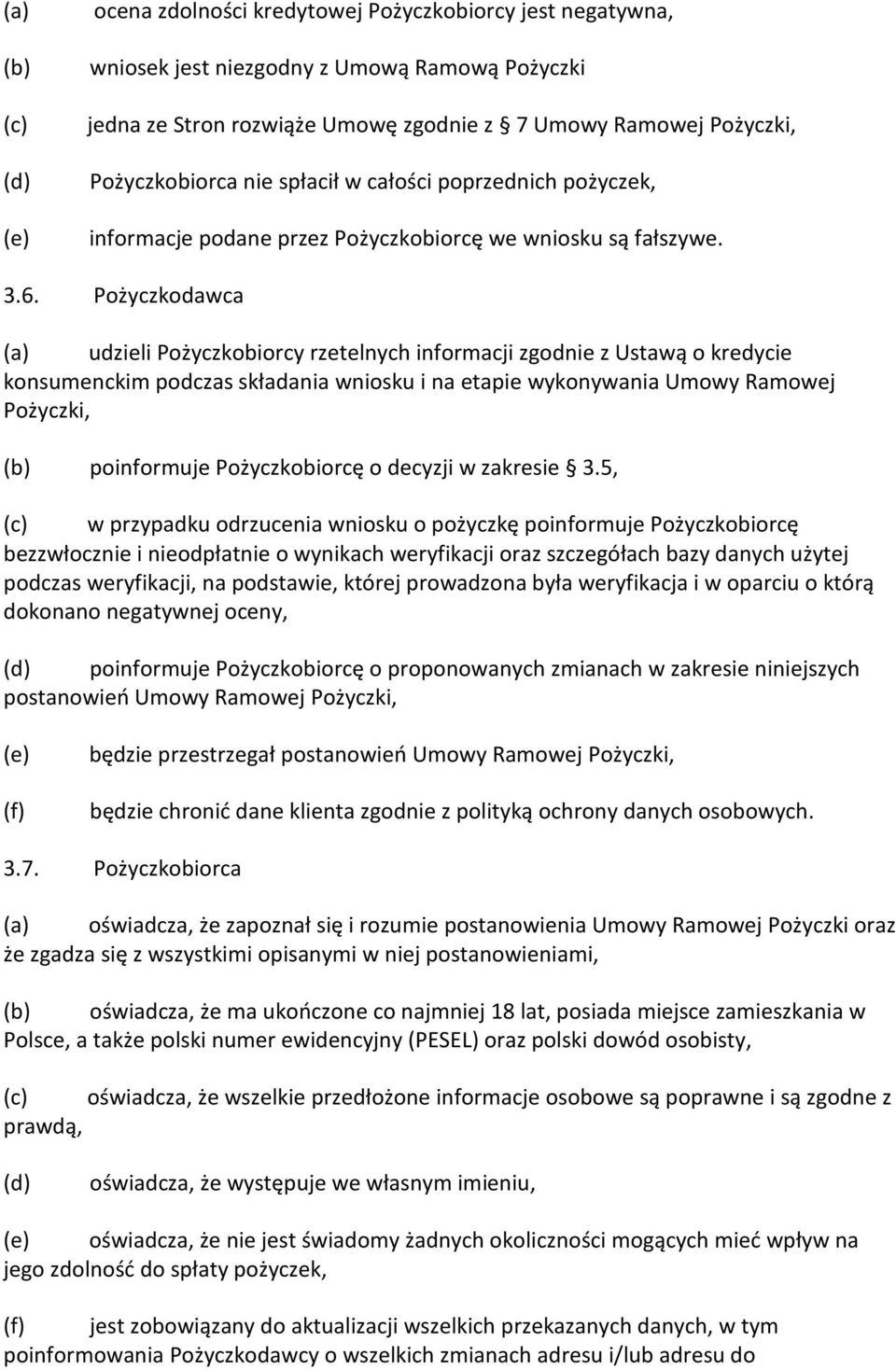 Pożyczkodawca (a) udzieli Pożyczkobiorcy rzetelnych informacji zgodnie z Ustawą o kredycie konsumenckim podczas składania wniosku i na etapie wykonywania Umowy Ramowej Pożyczki, (b) poinformuje