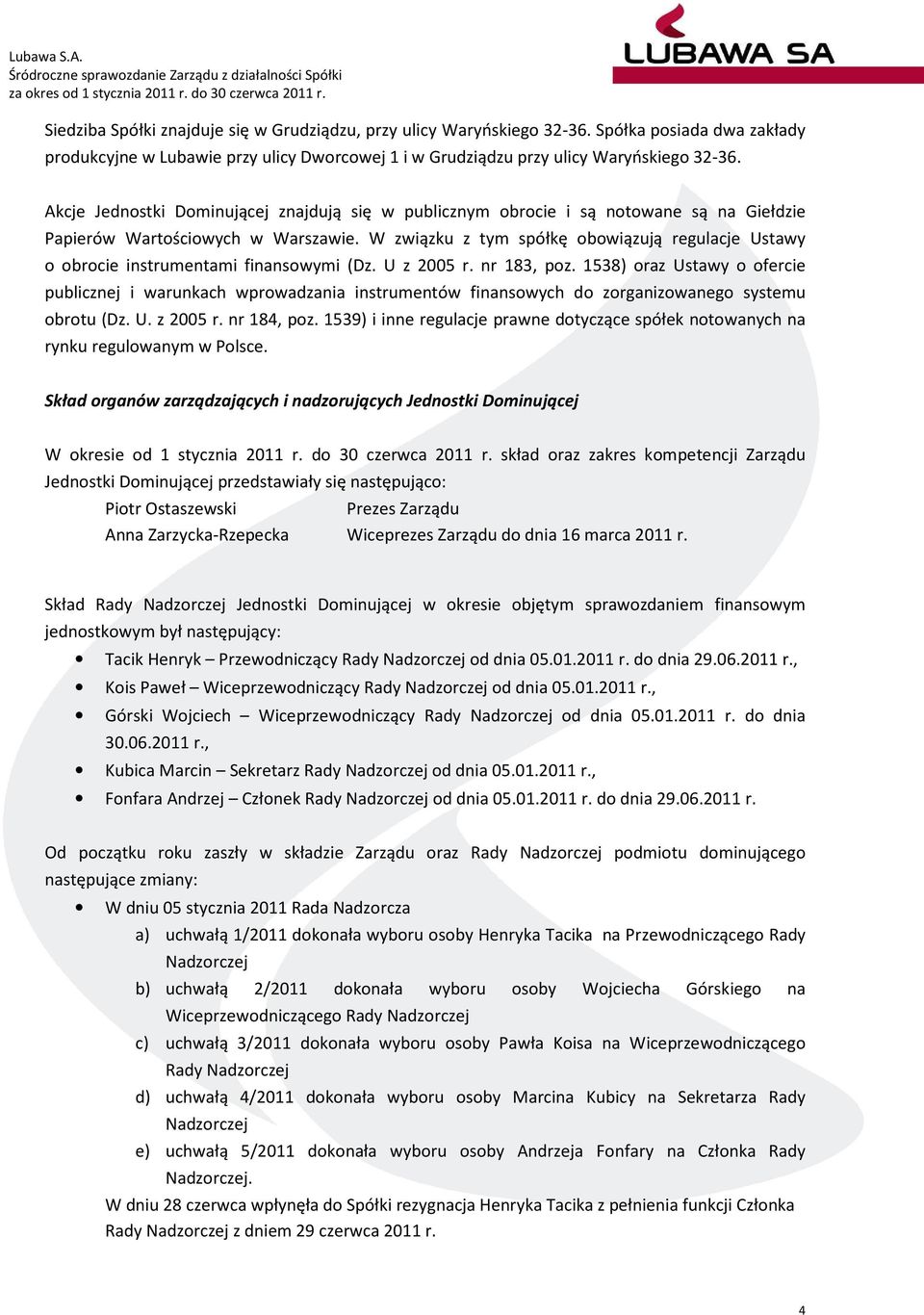 W związku z tym spółkę obowiązują regulacje Ustawy o obrocie instrumentami finansowymi (Dz. U z 2005 r. nr 183, poz.