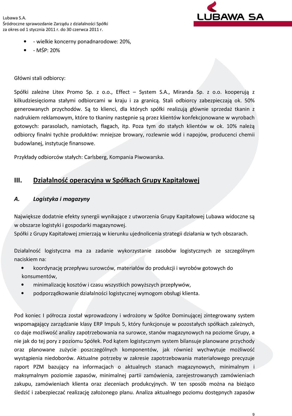 Są to klienci, dla których spółki realizują głównie sprzedaż tkanin z nadrukiem reklamowym, które to tkaniny następnie są przez klientów konfekcjonowane w wyrobach gotowych: parasolach, namiotach,