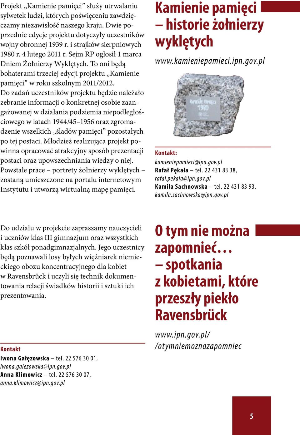 Do zadań uczestników projektu będzie należało zebranie informacji o konkretnej osobie zaangażowanej w działania podziemia niepodległościowego w latach 1944/45 1956 oraz zgromadzenie wszelkich śladów