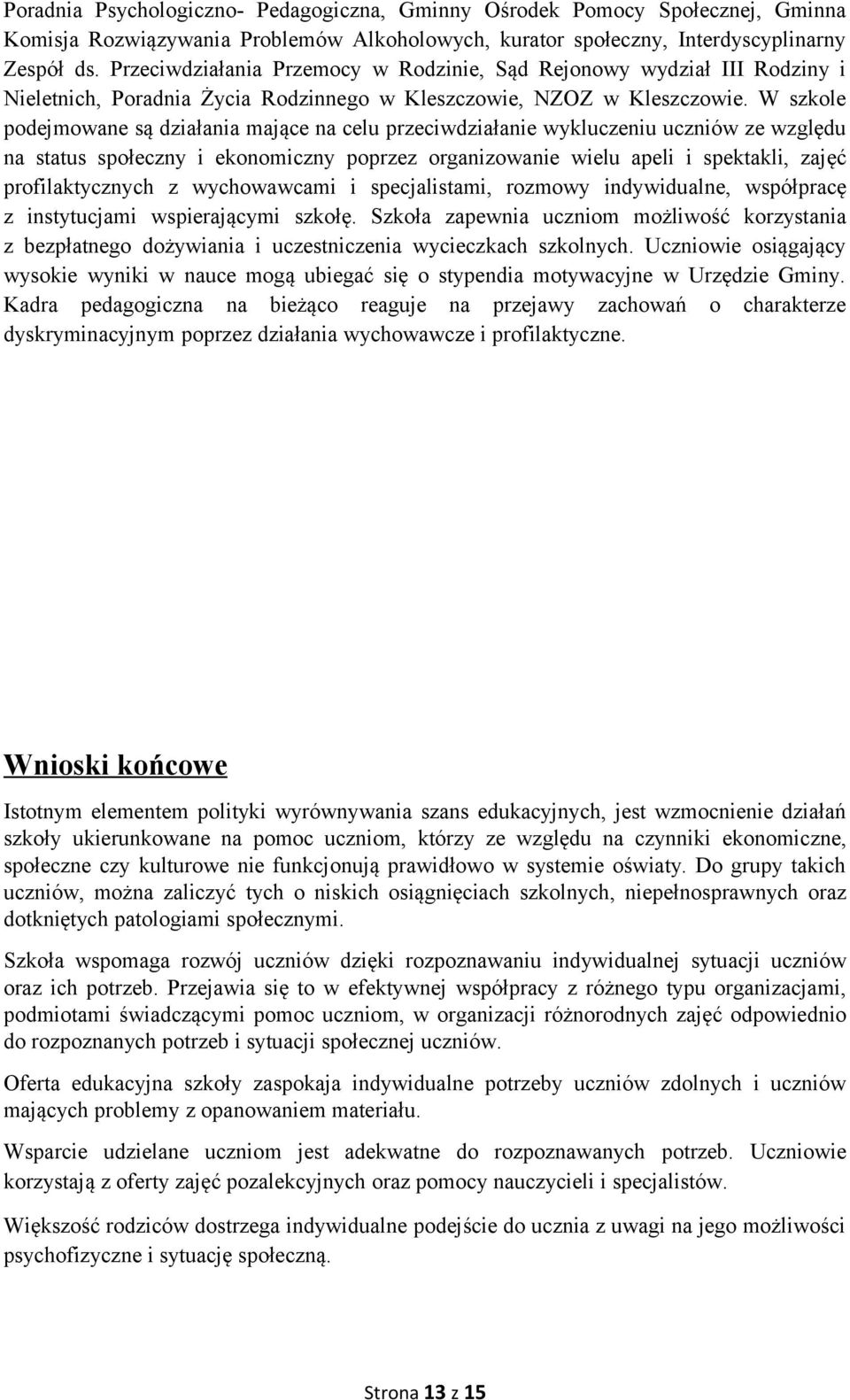 W szkole podejmowane są działania mające na celu przeciwdziałanie wykluczeniu uczniów ze względu na status społeczny i ekonomiczny poprzez organizowanie wielu apeli i spektakli, zajęć