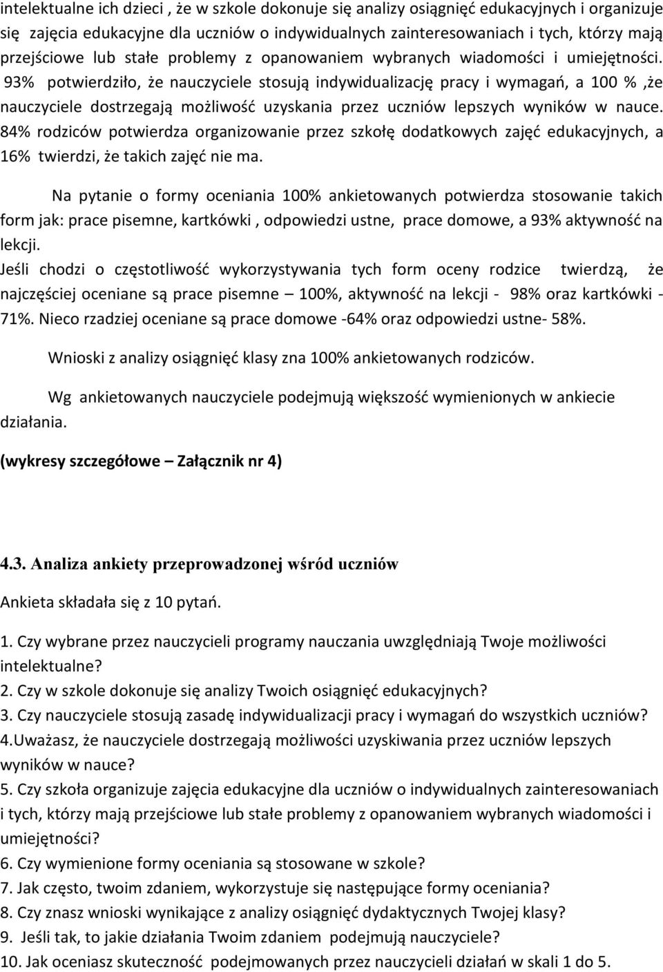 93% potwierdziło, że nauczyciele stosują indywidualizację pracy i wymagań, a 100 %,że nauczyciele dostrzegają możliwość uzyskania przez uczniów lepszych wyników w nauce.