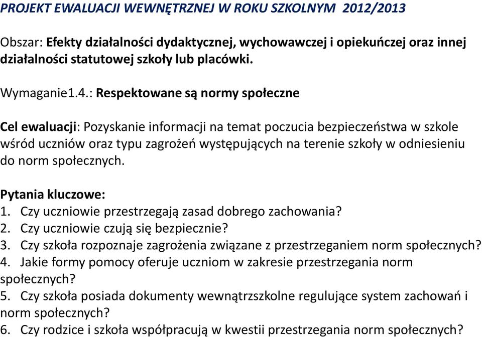 społecznych. Pytania kluczowe: 1. Czy uczniowie przestrzegają zasad dobrego zachowania? 2. Czy uczniowie czują się bezpiecznie? 3.