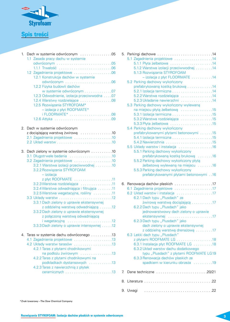...07 1.2.4 Warstwy rozdzielające...............08 1.2.5 Rozwiązania STYROFOAM* izolacja z płyt ROOFMATE* i FLOORMATE*....................08 1.2.6 Attyka...........................09 2.