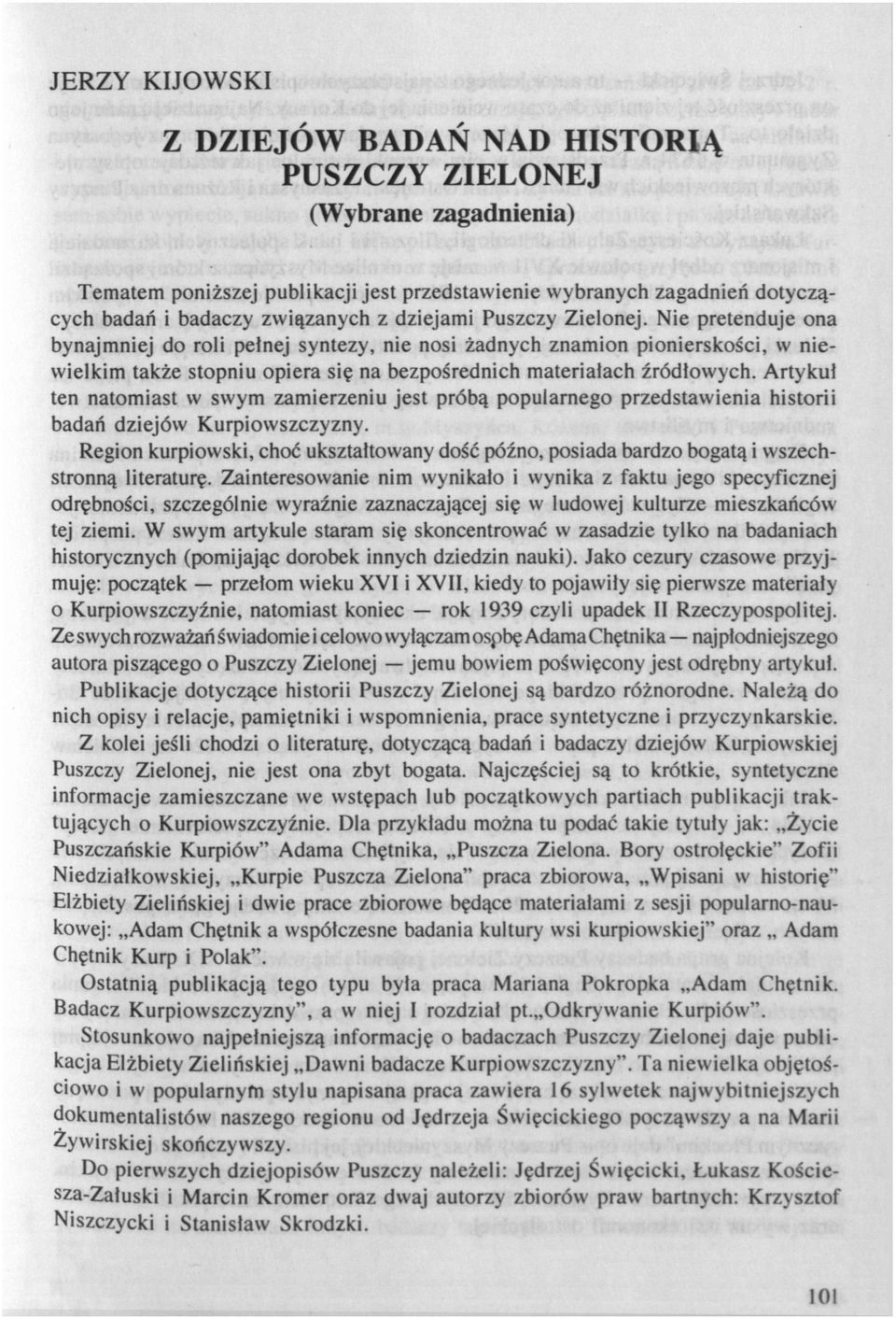 Artykuł ten natomiast w swym zamierzeniu jest próbą popularnego przedstawienia historii badań dziejów Kurpiowszczyzny.