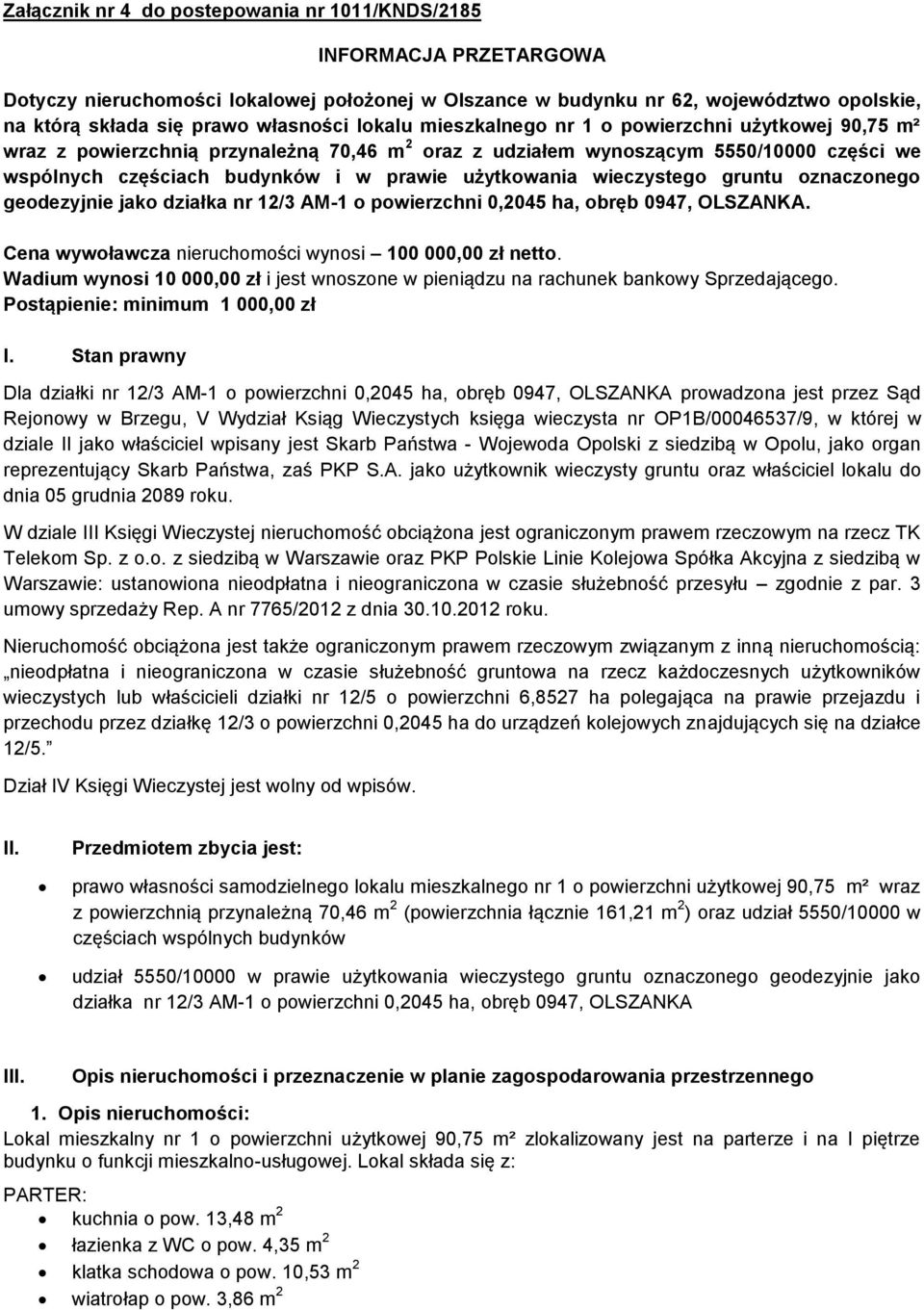 wieczystego gruntu oznaczonego geodezyjnie jako działka nr 12/3 AM-1 o powierzchni 0,2045 ha, obręb 0947, OLSZANKA. Cena wywoławcza nieruchomości wynosi 100 000,00 zł netto.