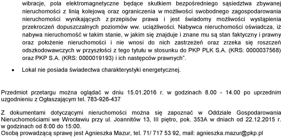 Nabywca nieruchomości oświadcza, iż nabywa nieruchomość w takim stanie, w jakim się znajduje i znane mu są stan faktyczny i prawny oraz położenie nieruchomości i nie wnosi do nich zastrzeżeń oraz