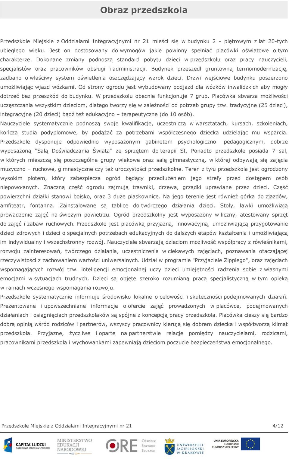 Dokonane zmiany podnoszą standard pobytu dzieci w przedszkolu oraz pracy nauczycieli, specjalistów oraz pracowników obsługi i administracji.