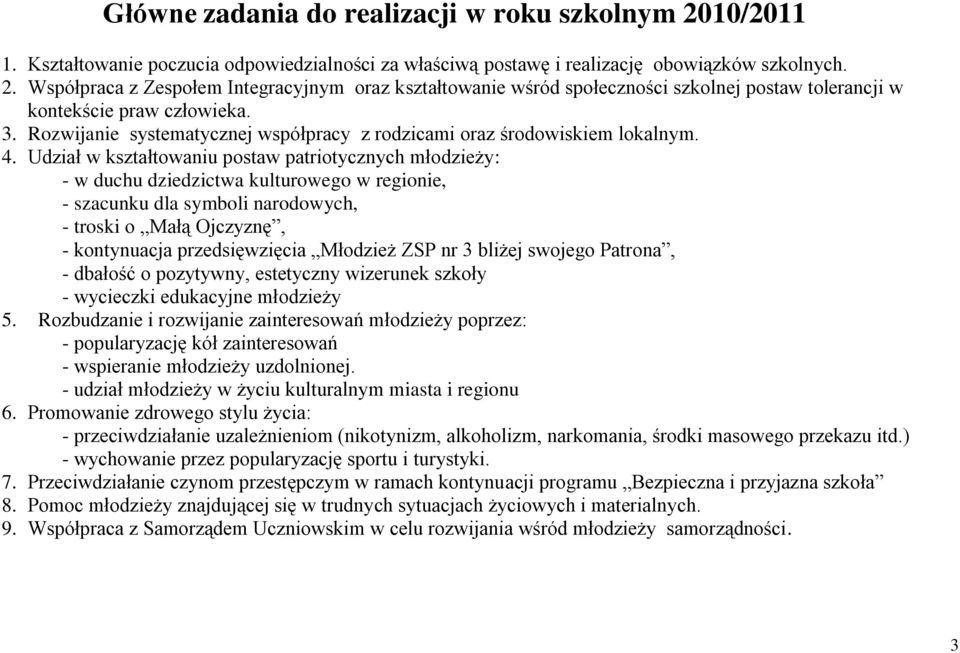 Udział w kształtowaniu postaw patriotycznych młodzieży: - w duchu dziedzictwa kulturowego w regionie, - szacunku dla symboli narodowych, - troski o Małą Ojczyznę, - kontynuacja przedsięwzięcia