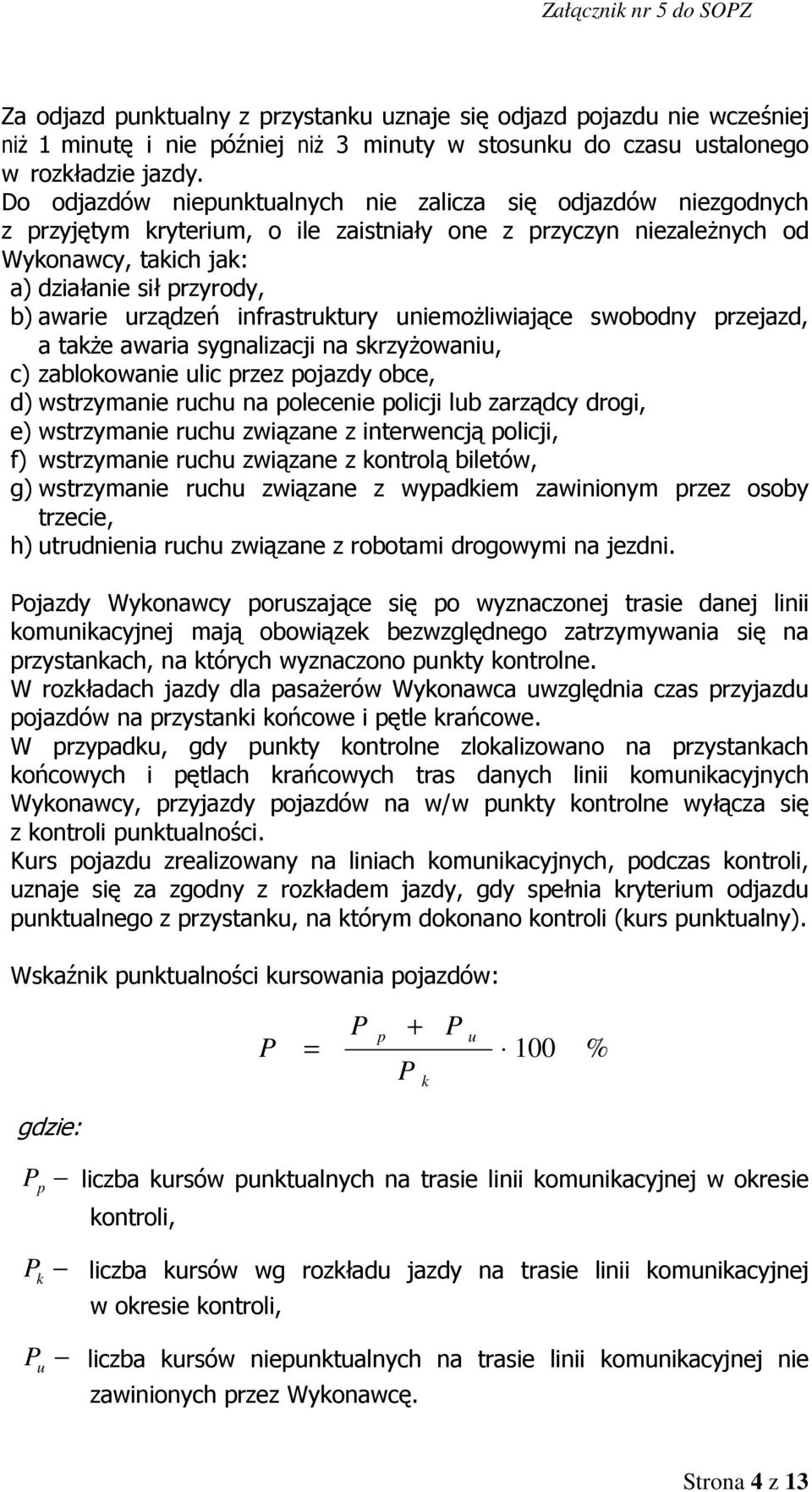 urządzeń infrastruktury uniemożliwiające swobodny przejazd, a także awaria sygnalizacji na skrzyżowaniu, c) zablokowanie ulic przez pojazdy obce, d) wstrzymanie ruchu na polecenie policji lub