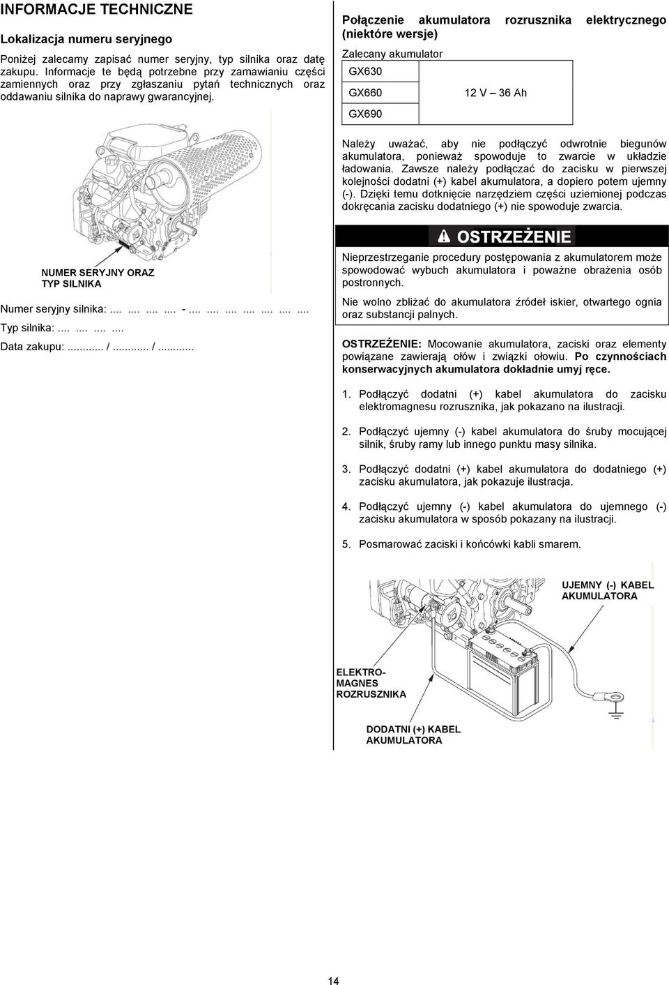 Połączenie akumulatora rozrusznika elektrycznego (niektóre wersje) Zalecany akumulator GX630 GX660 GX690 12 V 36 Ah Należy uważać, aby nie podłączyć odwrotnie biegunów akumulatora, ponieważ spowoduje