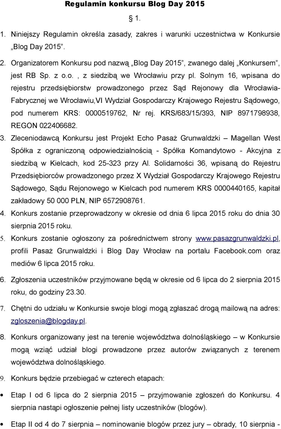 Solnym 16, wpisana do rejestru przedsiębiorstw prowadzonego przez Sąd Rejonowy dla Wrocławia- Fabrycznej we Wrocławiu,VI Wydział Gospodarczy Krajowego Rejestru Sądowego, pod numerem KRS: 0000519762,