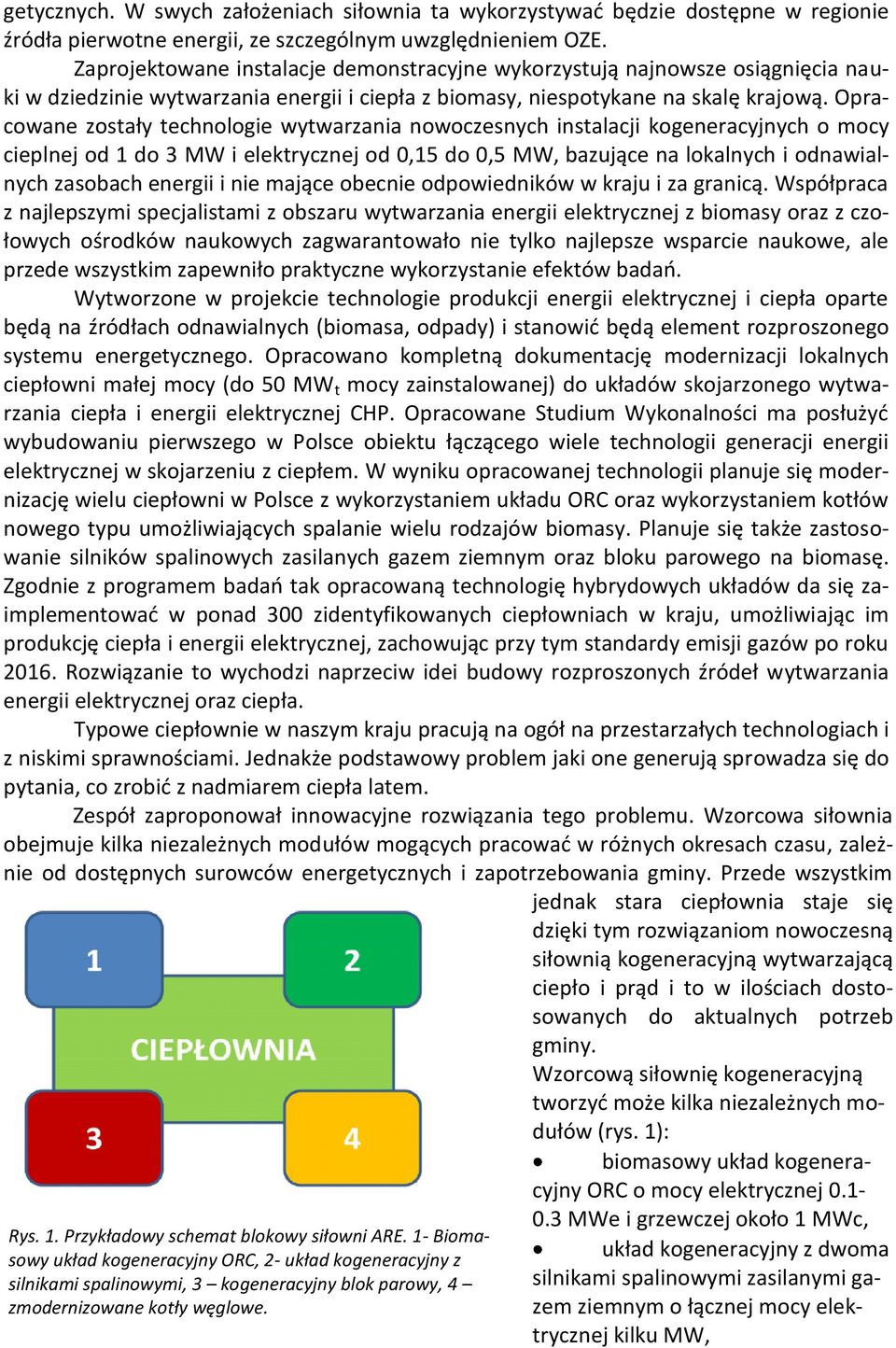 Opracowane zostały technologie wytwarzania nowoczesnych instalacji kogeneracyjnych o mocy cieplnej od 1 do 3 MW i elektrycznej od 0,15 do 0,5 MW, bazujące na lokalnych i odnawialnych zasobach energii