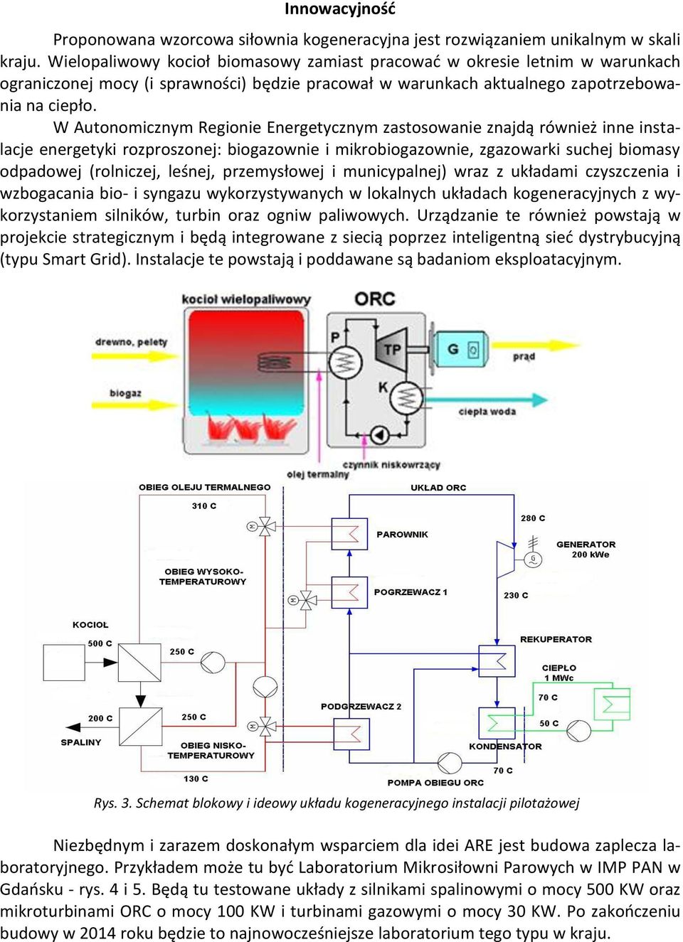 W Autonomicznym Regionie Energetycznym zastosowanie znajdą również inne instalacje energetyki rozproszonej: biogazownie i mikrobiogazownie, zgazowarki suchej biomasy odpadowej (rolniczej, leśnej,