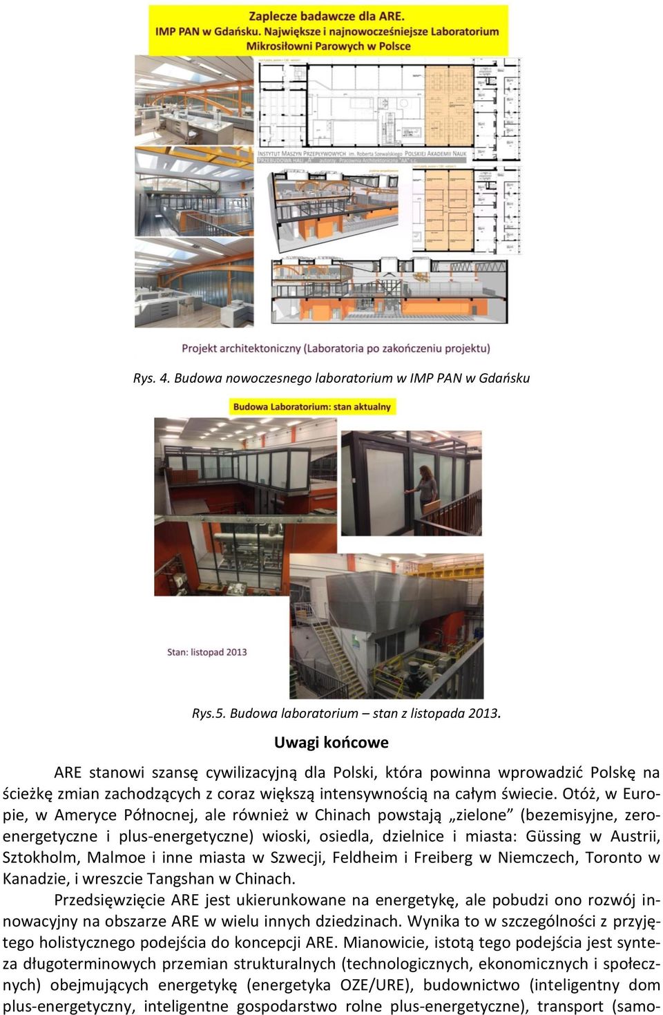 Otóż, w Europie, w Ameryce Północnej, ale również w Chinach powstają zielone (bezemisyjne, zeroenergetyczne i plus-energetyczne) wioski, osiedla, dzielnice i miasta: Güssing w Austrii, Sztokholm,