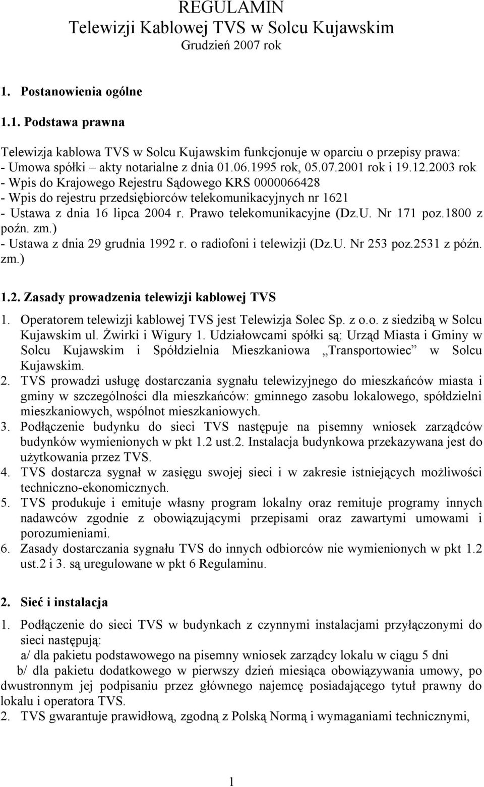 2003 rok - Wpis do Krajowego Rejestru Sądowego KRS 0000066428 - Wpis do rejestru przedsiębiorców telekomunikacyjnych nr 1621 - Ustawa z dnia 16 lipca 2004 r. Prawo telekomunikacyjne (Dz.U. Nr 171 poz.