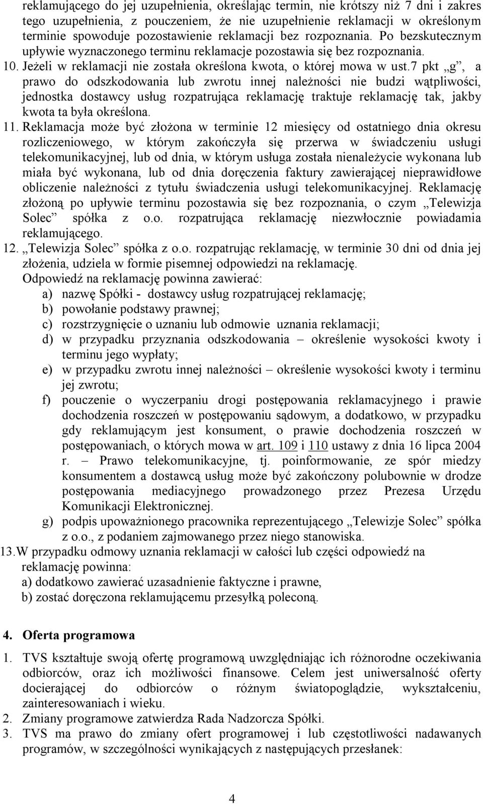 7 pkt g, a prawo do odszkodowania lub zwrotu innej należności nie budzi wątpliwości, jednostka dostawcy usług rozpatrująca reklamację traktuje reklamację tak, jakby kwota ta była określona. 11.