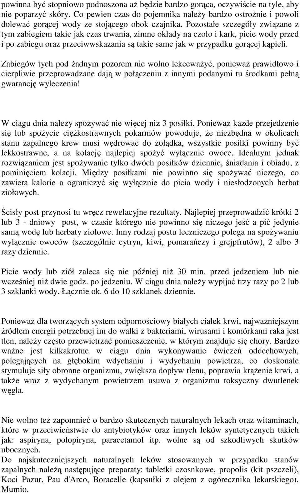 Pozostałe szczegóły związane z tym zabiegiem takie jak czas trwania, zimne okłady na czoło i kark, picie wody przed i po zabiegu oraz przeciwwskazania są takie same jak w przypadku gorącej kąpieli.