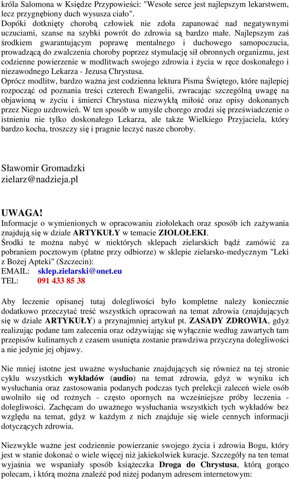 Najlepszym zaś środkiem gwarantującym poprawę mentalnego i duchowego samopoczucia, prowadzącą do zwalczenia choroby poprzez stymulację sił obronnych organizmu, jest codzienne powierzenie w modlitwach