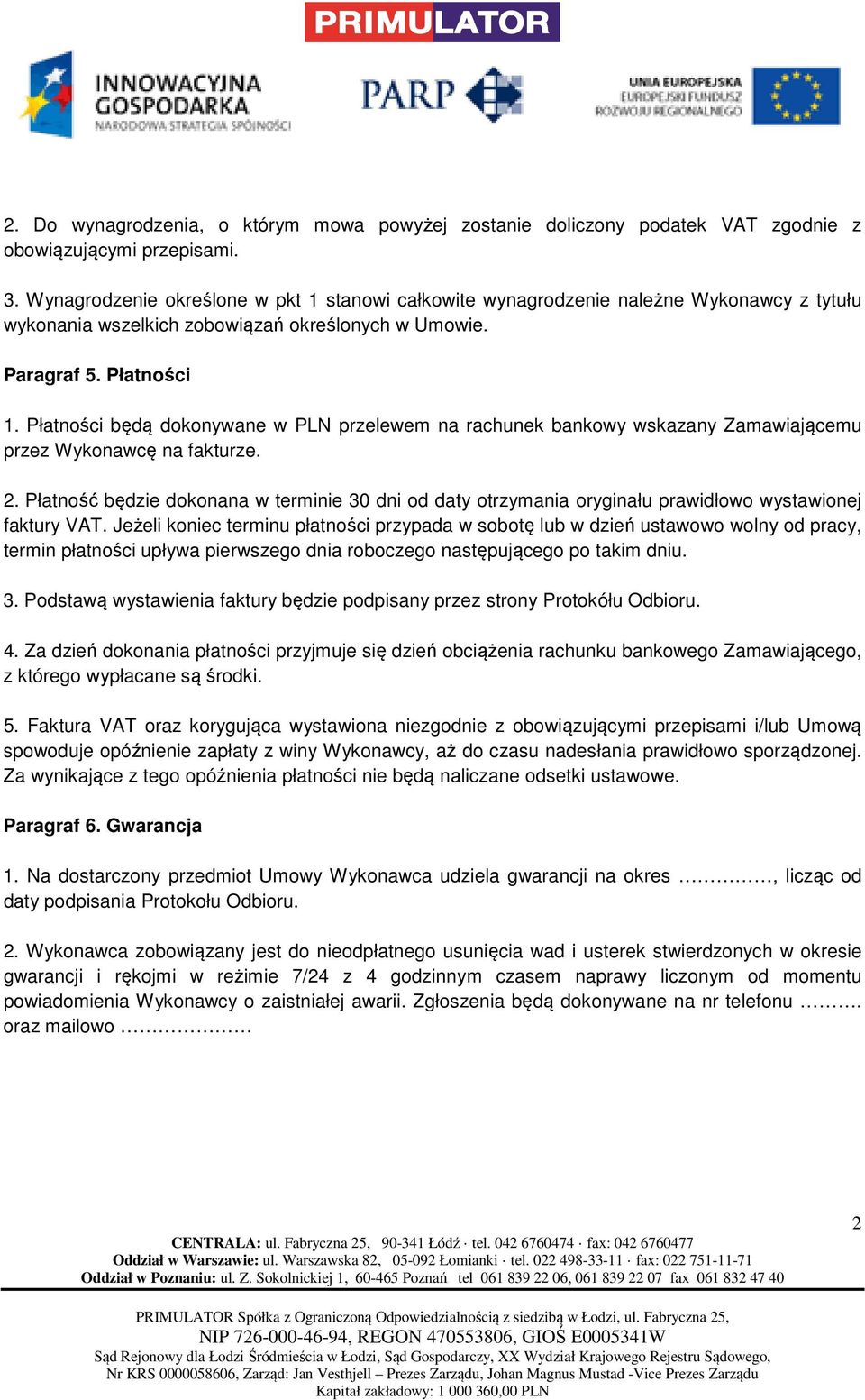 Płatności będą dokonywane w PLN przelewem na rachunek bankowy wskazany Zamawiającemu przez Wykonawcę na fakturze. 2.