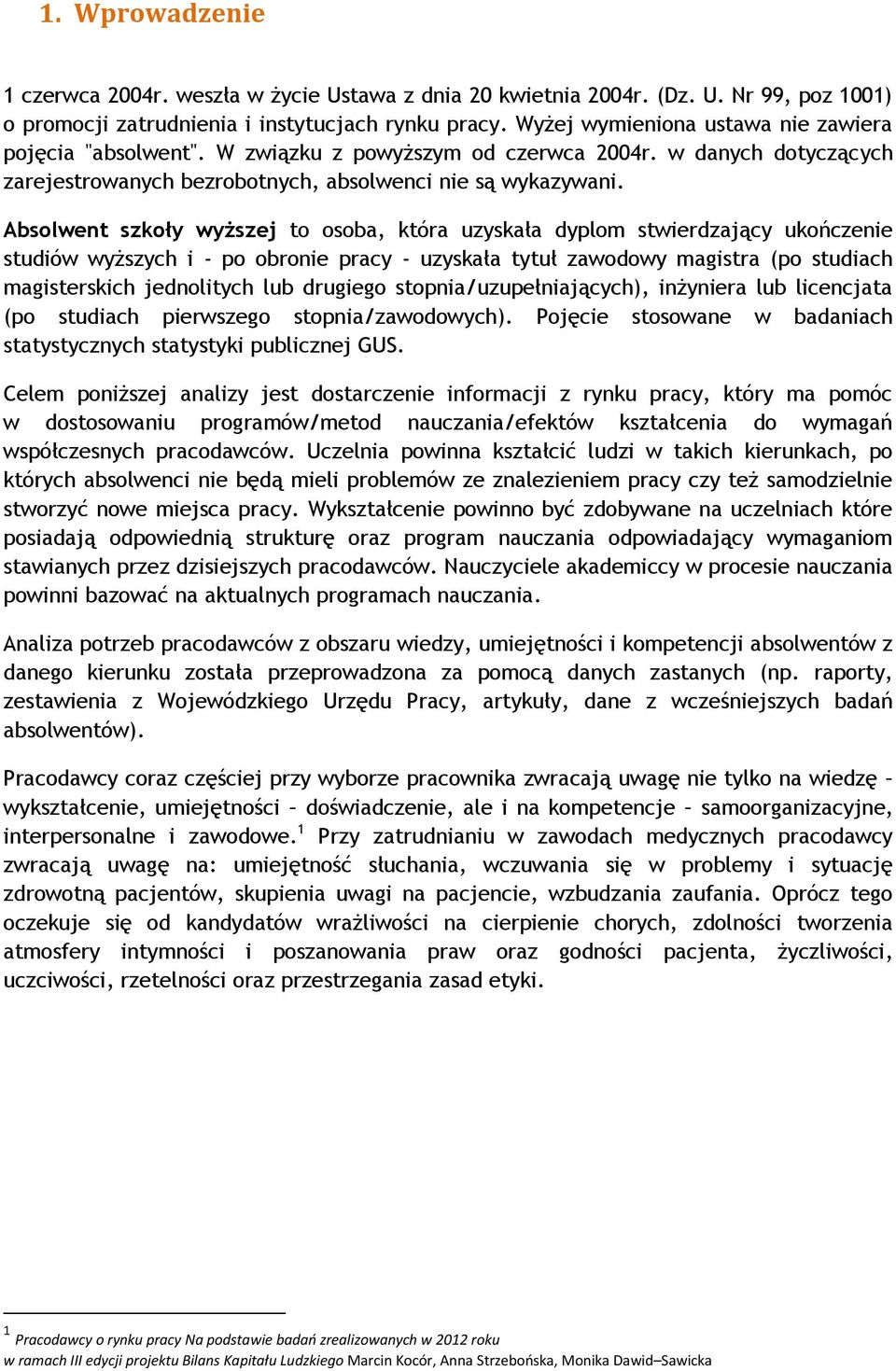 Absolwent szkoły wyższej to osoba, która uzyskała dyplom stwierdzający ukończenie studiów wyższych i - po obronie pracy - uzyskała tytuł zawodowy magistra (po studiach magisterskich jednolitych lub