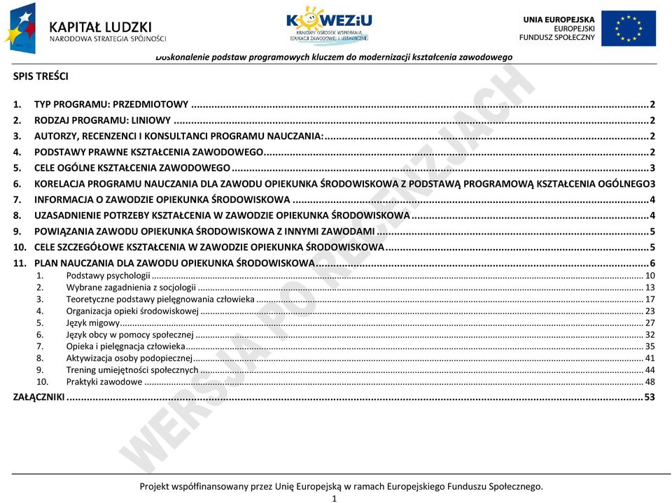 UZASADNIENIE OTRZEY KSZTAŁENIA W ZAWODZIE OIEKUNKA ŚRODOWISKOWA... 4 9. OWIĄZANIA ZAWODU OIEKUNKA ŚRODOWISKOWA Z INNYMI ZAWODAMI... 5 10. ELE SZZEGÓŁOWE KSZTAŁENIA W ZAWODZIE OIEKUNKA ŚRODOWISKOWA.