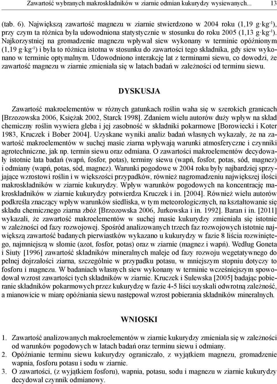 Najkorzystniej na gromadzenie magnezu wpływał siew wykonany w terminie opóźnionym (1,19 g kg -1 ) i była to różnica istotna w stosunku do zawartości tego składnika, gdy siew wykonano w terminie