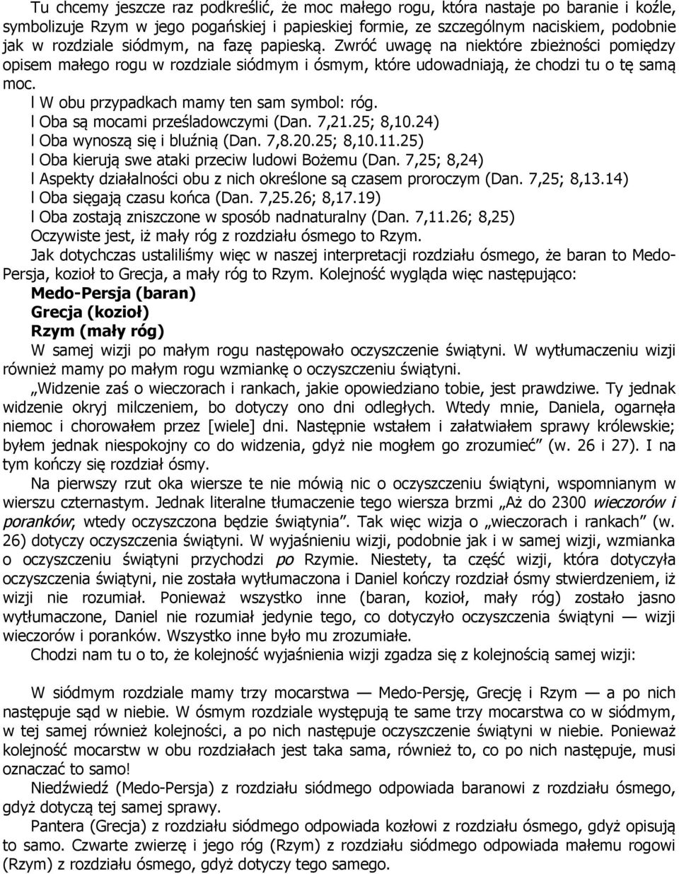 l W obu przypadkach mamy ten sam symbol: róg. l Oba są mocami prześladowczymi (Dan. 7,21.25; 8,10.24) l Oba wynoszą się i bluźnią (Dan. 7,8.20.25; 8,10.11.