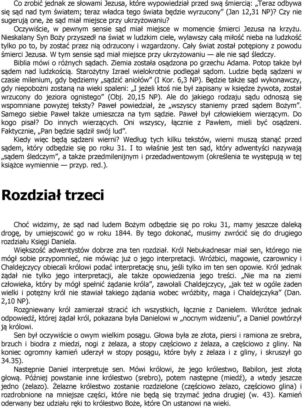 Nieskalany Syn Boży przyszedł na świat w ludzkim ciele, wylawszy całą miłość nieba na ludzkość tylko po to, by zostać przez nią odrzucony i wzgardzony.