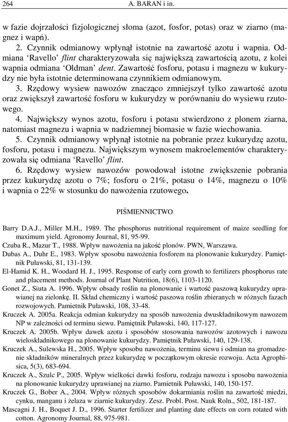 Zawartość fosforu, potasu i magnezu w kukurydzy nie była istotnie determinowana czynnikiem odmianowym. 3.