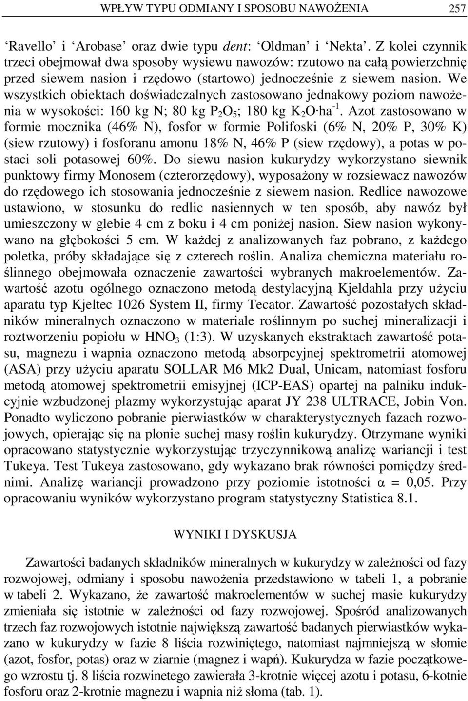 We wszystkich obiektach doświadczalnych zastosowano jednakowy poziom nawoŝenia w wysokości: 160 kg N; 80 kg P 2 O 5 ; 180 kg K 2 O ha -1.