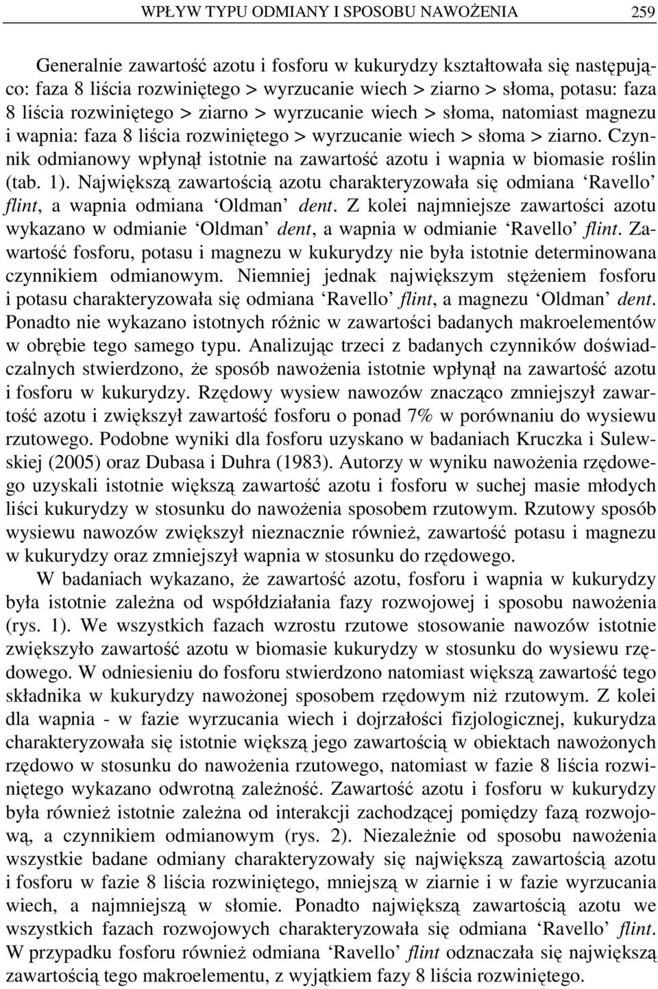 Czynnik odmianowy wpłynął istotnie na zawartość azotu i wapnia w biomasie roślin (tab. 1). Największą zawartością azotu charakteryzowała się odmiana Ravello flint, a wapnia odmiana Oldman dent.