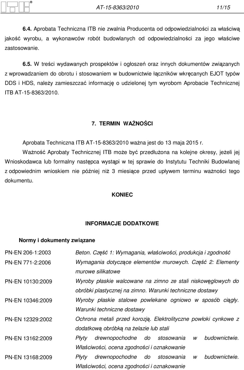 W treści wydawanych prospektów i ogłoszeń oraz innych dokumentów związanych z wprowadzaniem do obrotu i stosowaniem w budownictwie łączników wkręcanych EJOT typów DDS i HDS, naleŝy zamieszczać