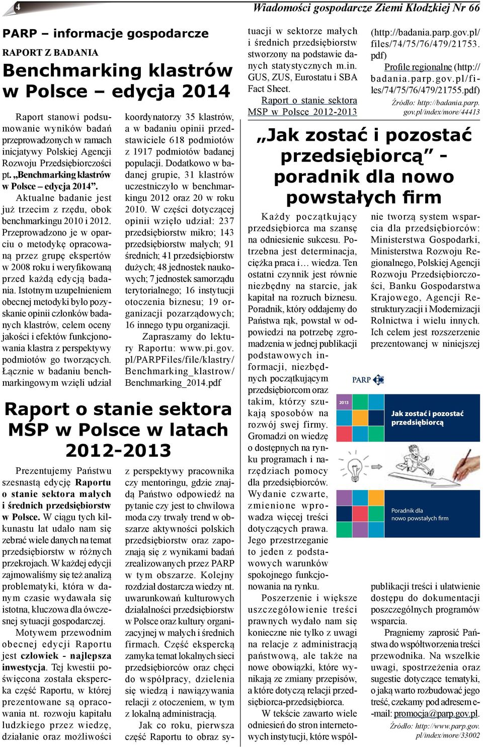 Przeprowadzono je w oparciu o metodykę opracowaną przez grupę ekspertów w 2008 roku i weryfikowaną przed każdą edycją badania.