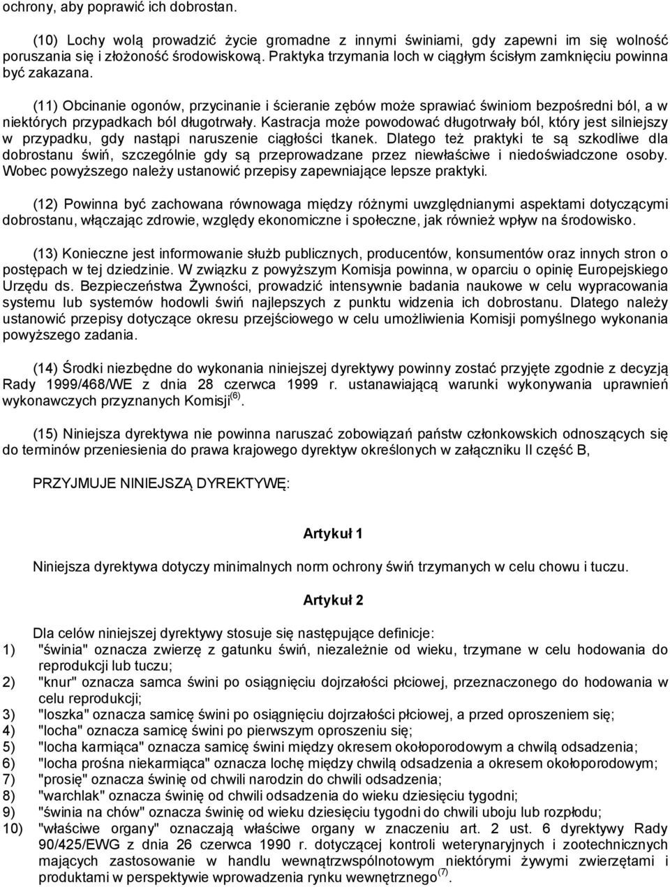 (11) Obcinanie ogonów, przycinanie i ścieranie zębów może sprawiać świniom bezpośredni ból, a w niektórych przypadkach ból długotrwały.