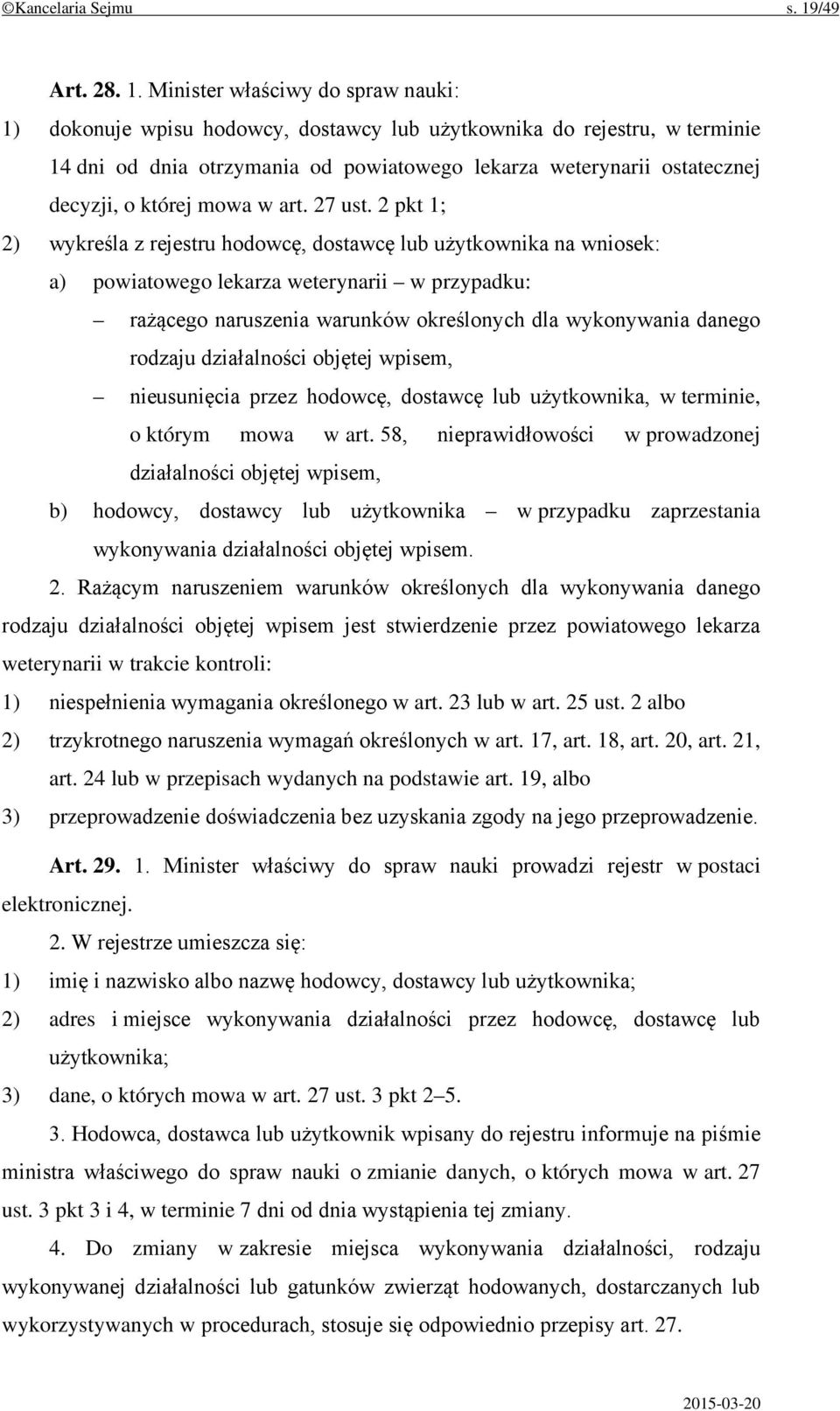 Minister właściwy do spraw nauki: 1) dokonuje wpisu hodowcy, dostawcy lub użytkownika do rejestru, w terminie 14 dni od dnia otrzymania od powiatowego lekarza weterynarii ostatecznej decyzji, o