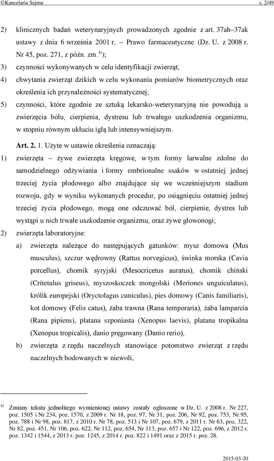 które zgodnie ze sztuką lekarsko-weterynaryjną nie powodują u zwierzęcia bólu, cierpienia, dystresu lub trwałego uszkodzenia organizmu, w stopniu równym ukłuciu igłą lub intensywniejszym. Art. 2. 1.