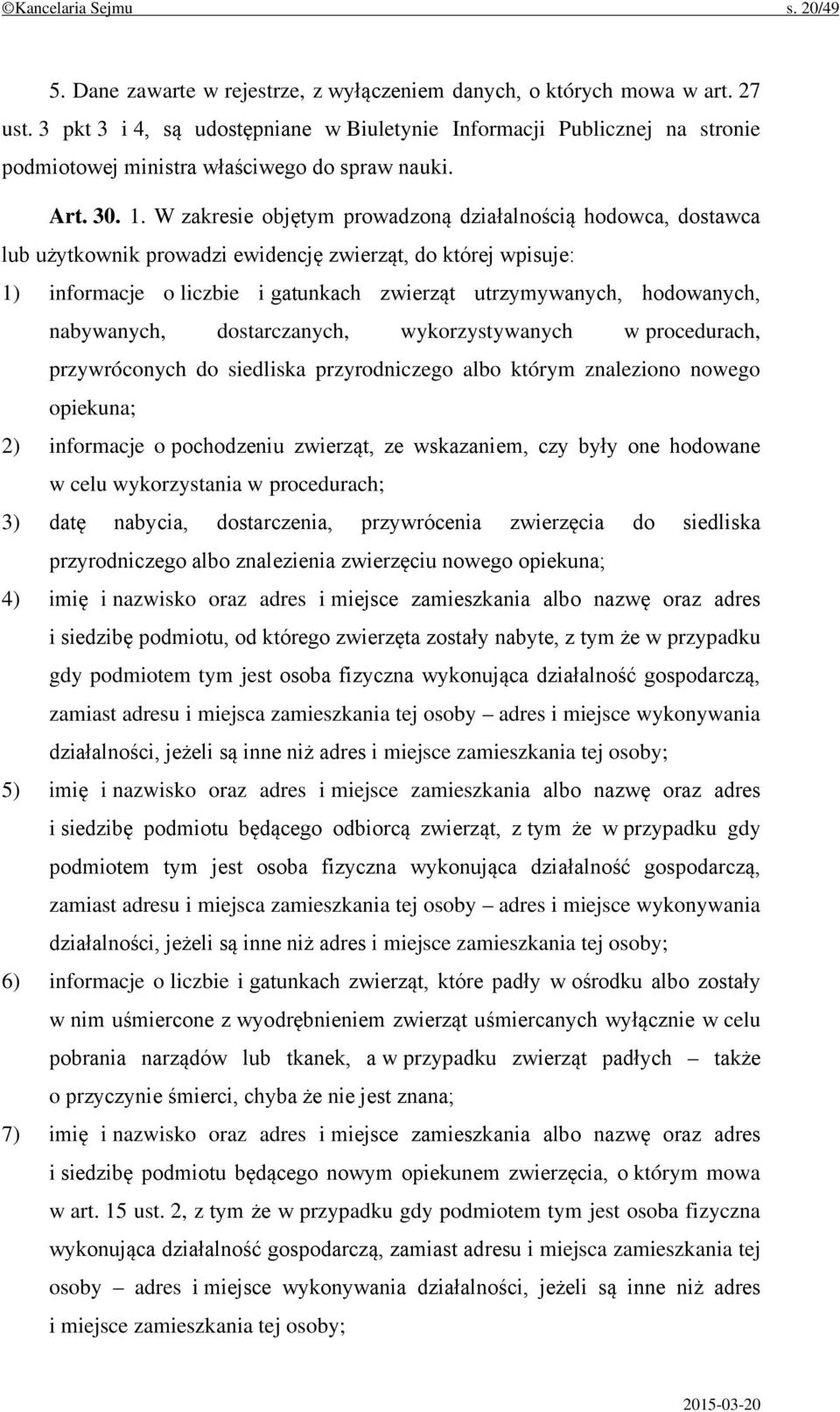 W zakresie objętym prowadzoną działalnością hodowca, dostawca lub użytkownik prowadzi ewidencję zwierząt, do której wpisuje: 1) informacje o liczbie i gatunkach zwierząt utrzymywanych, hodowanych,