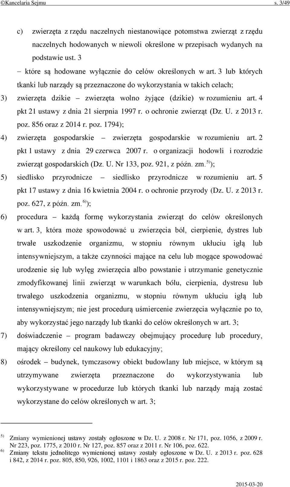 3 lub których tkanki lub narządy są przeznaczone do wykorzystania w takich celach; 3) zwierzęta dzikie zwierzęta wolno żyjące (dzikie) w rozumieniu art. 4 pkt 21 ustawy z dnia 21 sierpnia 1997 r.