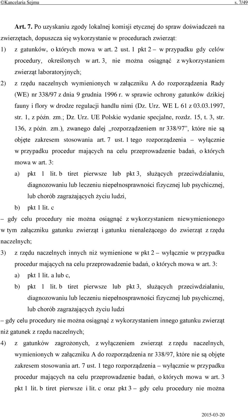 3, nie można osiągnąć z wykorzystaniem zwierząt laboratoryjnych; 2) z rzędu naczelnych wymienionych w załączniku A do rozporządzenia Rady (WE) nr 338/97 z dnia 9 grudnia 1996 r.