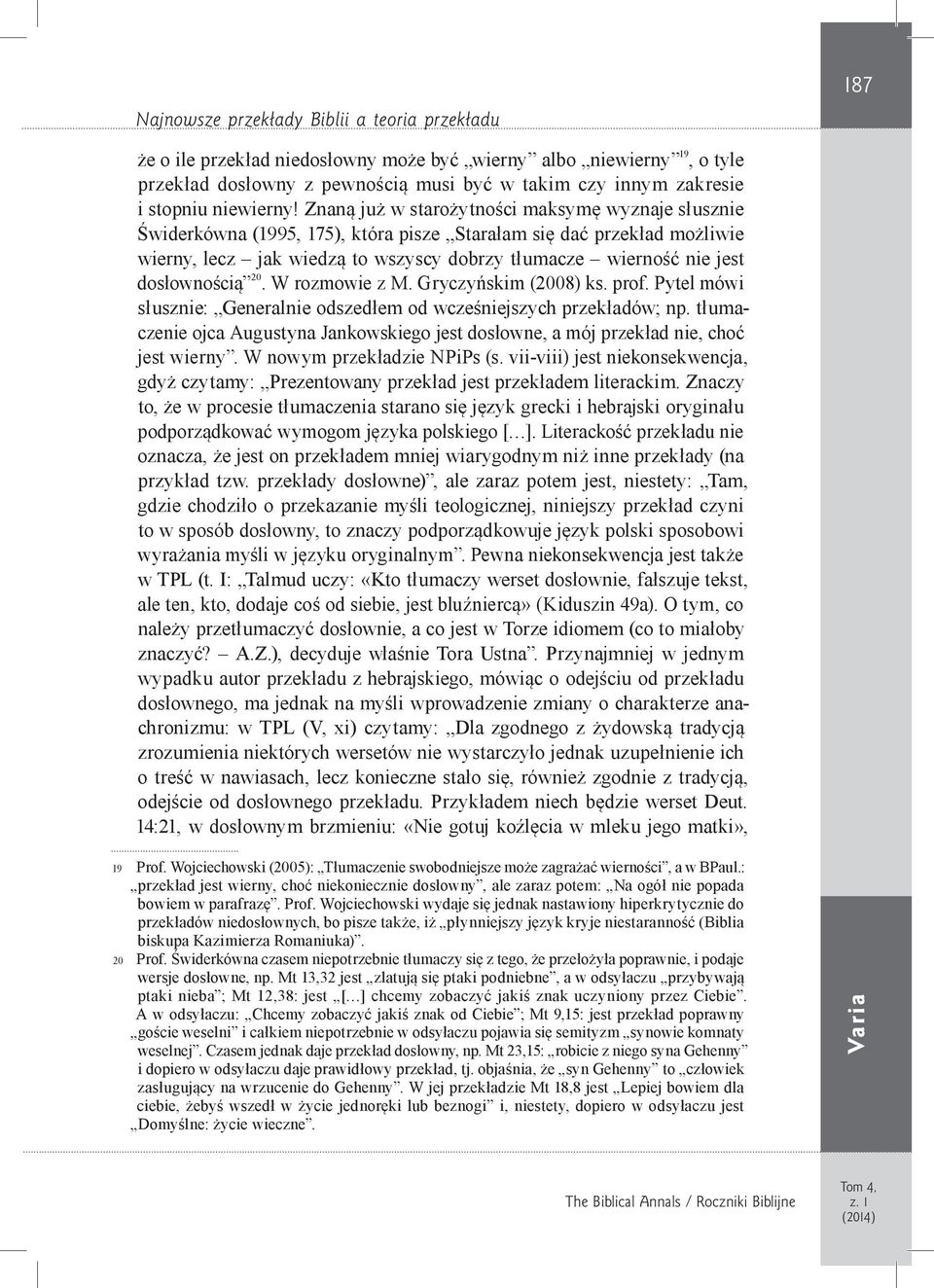 Znaną już w starożytności maksymę wyznaje słusznie Świderkówna (1995, 175), która pisze Starałam się dać przekład możliwie wierny, lecz jak wiedzą to wszyscy dobrzy tłumacze wierność nie jest