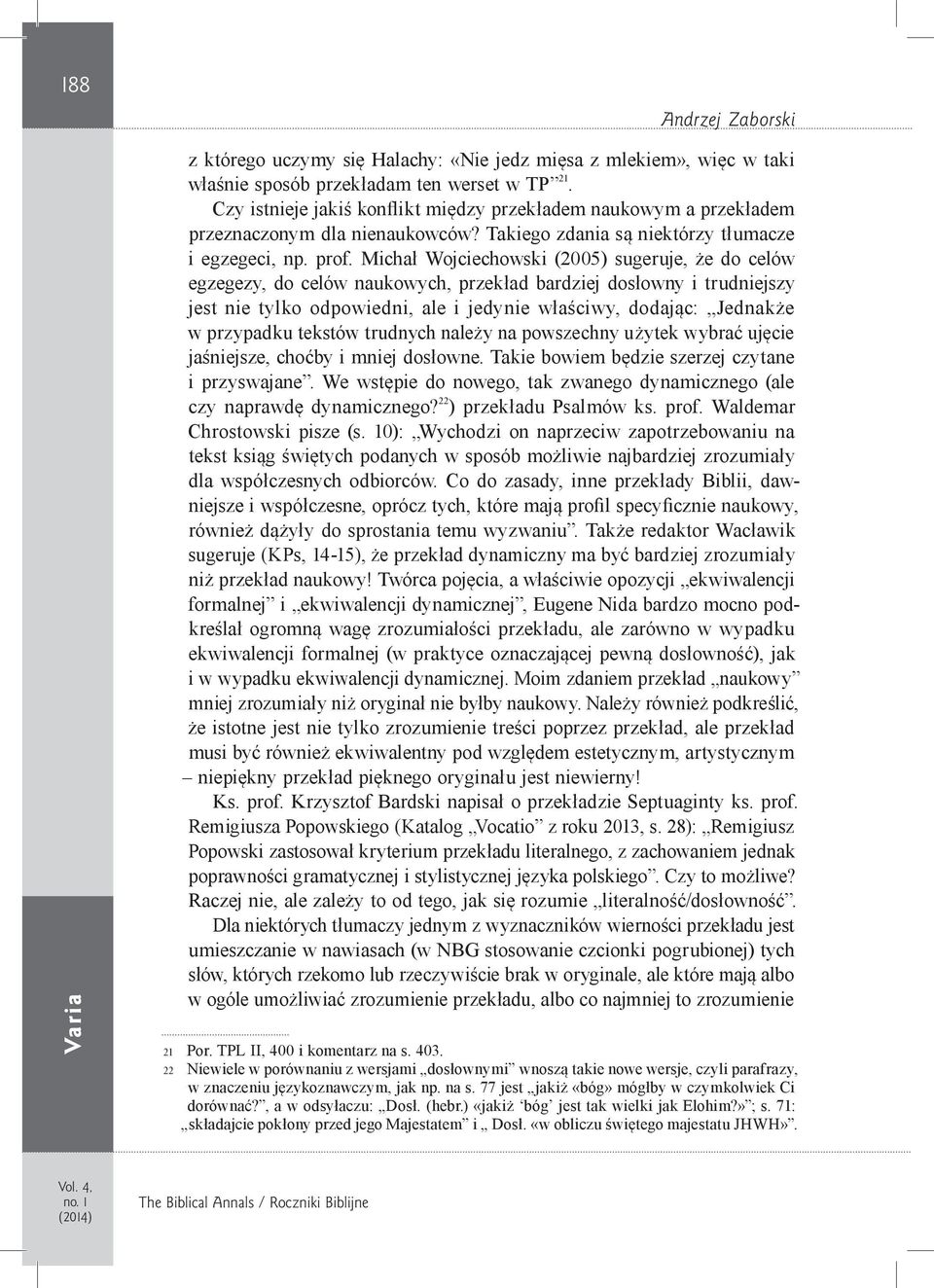 Michał Wojciechowski (2005) sugeruje, że do celów egzegezy, do celów naukowych, przekład bardziej dosłowny i trudniejszy jest nie tylko odpowiedni, ale i jedynie właściwy, dodając: Jednakże w