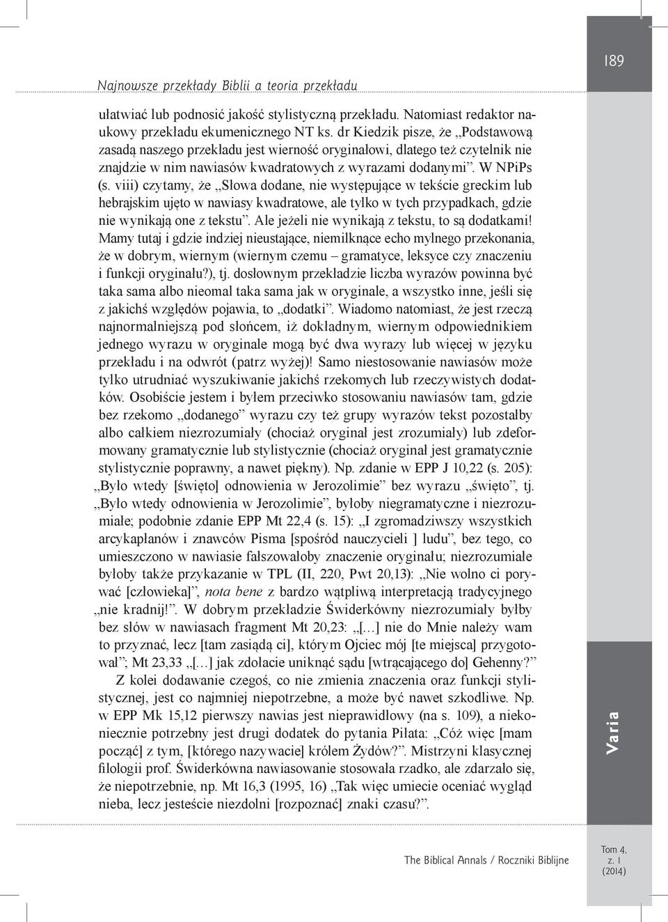 viii) czytamy, że Słowa dodane, nie występujące w tekście greckim lub hebrajskim ujęto w nawiasy kwadratowe, ale tylko w tych przypadkach, gdzie nie wynikają one z tekstu.