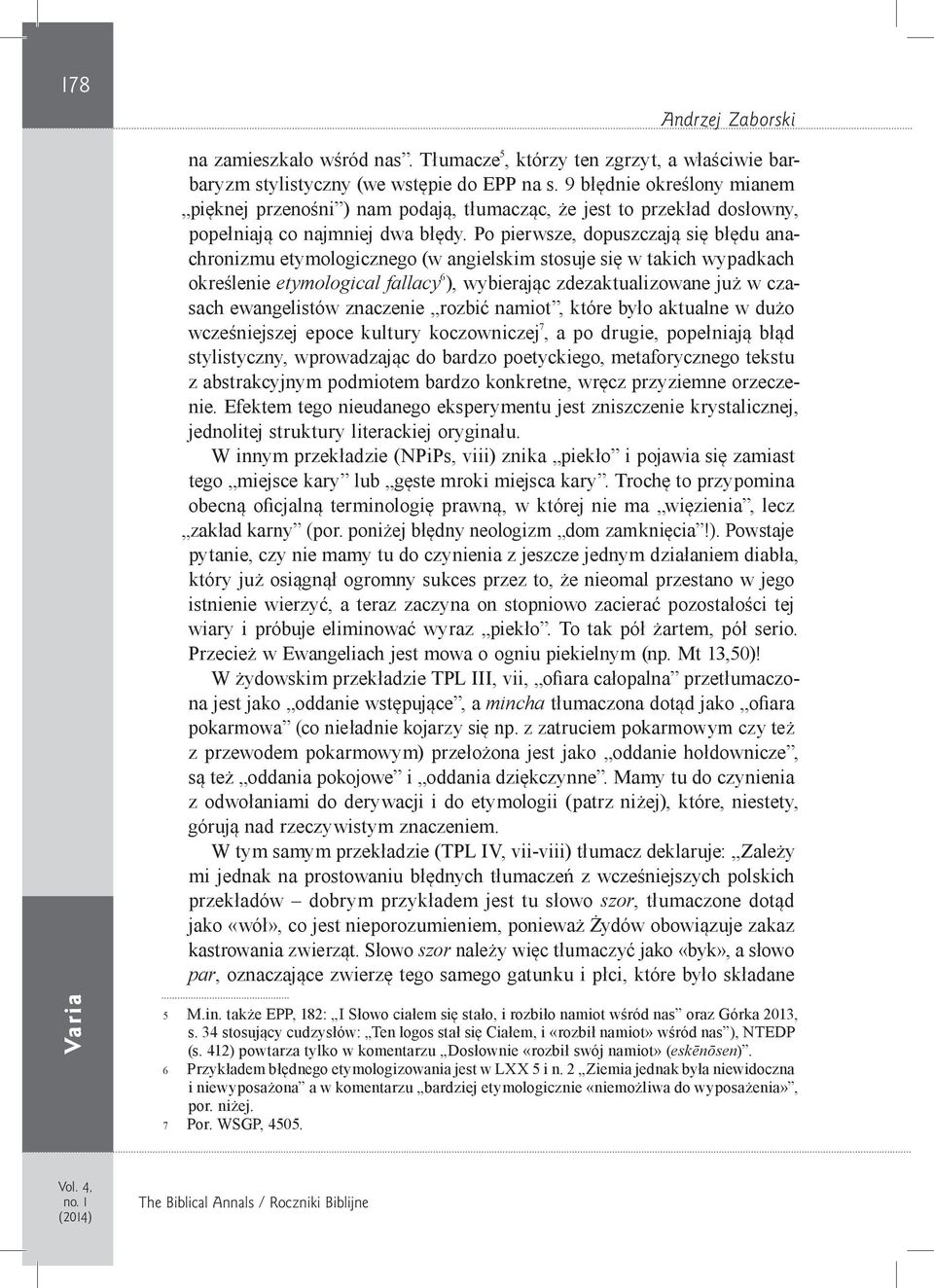 Po pierwsze, dopuszczają się błędu anachronizmu etymologicznego (w angielskim stosuje się w takich wypadkach określenie etymological fallacy 6 ), wybierając zdezaktualizowane już w czasach