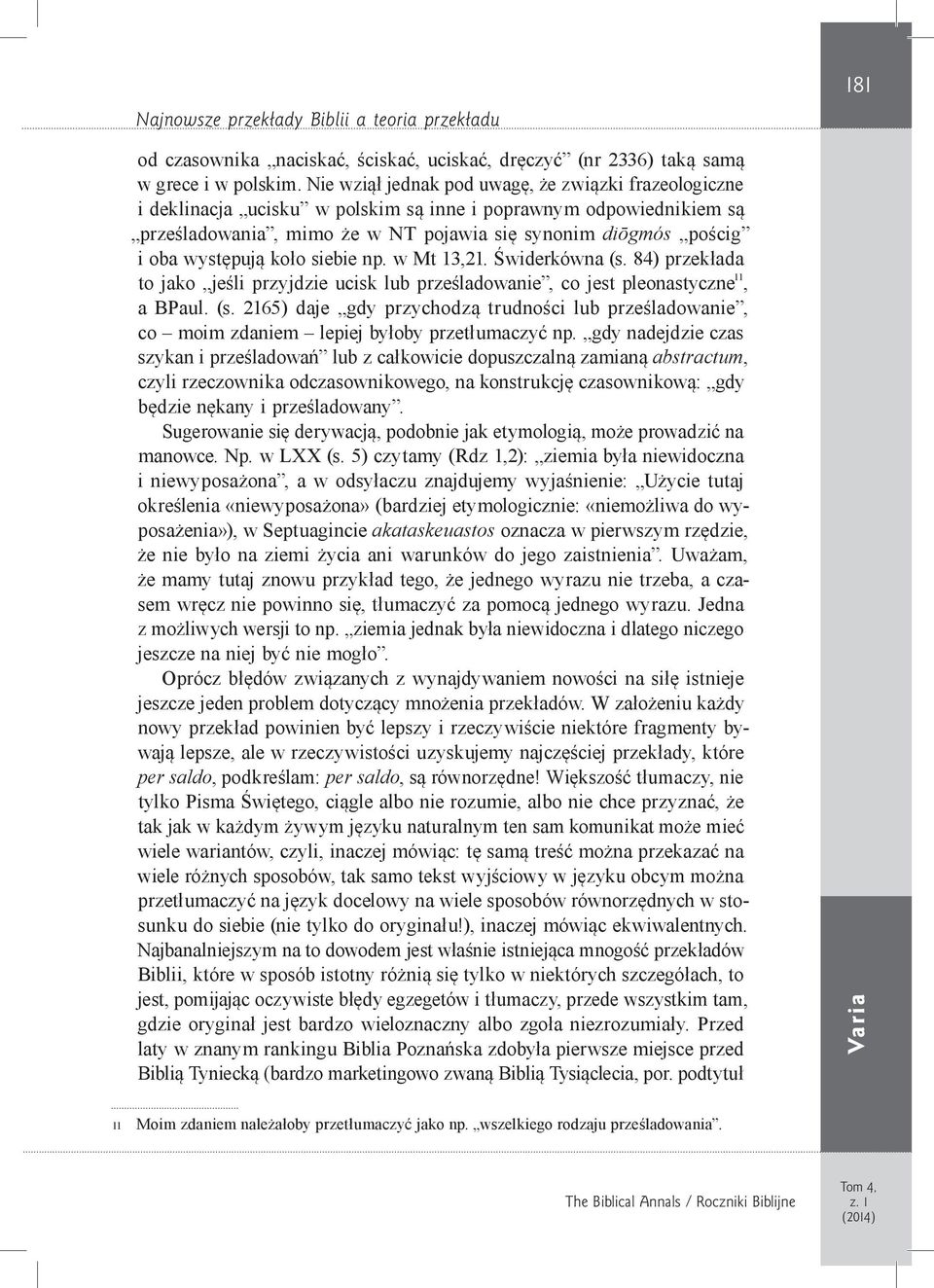 występują koło siebie np. w Mt 13,21. Świderkówna (s. 84) przekłada to jako jeśli przyjdzie ucisk lub prześladowanie, co jest pleonastyczne 11, a BPaul. (s. 2165) daje gdy przychodzą trudności lub prześladowanie, co moim zdaniem lepiej byłoby przetłumaczyć np.